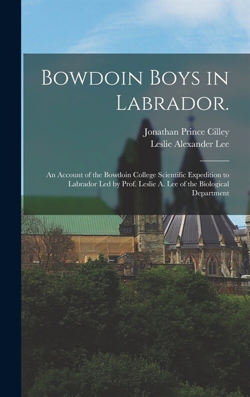 Bowdoin Boys in Labrador.: An Account of the Bowdoin College Scientific Expedition to Labrador led by Prof. Leslie A. Lee of the Biological Depar (Hardcover)
