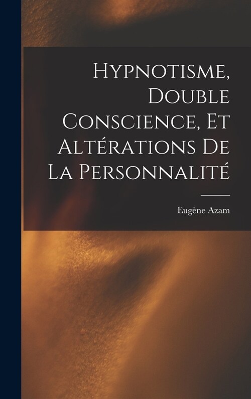 Hypnotisme, Double Conscience, Et Alt?ations De La Personnalit? (Hardcover)
