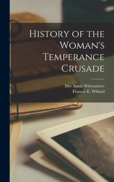 History of the Womans Temperance Crusade (Hardcover)