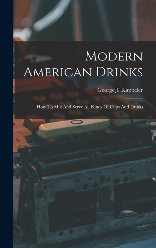 Modern American Drinks: How To Mix And Serve All Kinds Of Cups And Drinks (Hardcover)