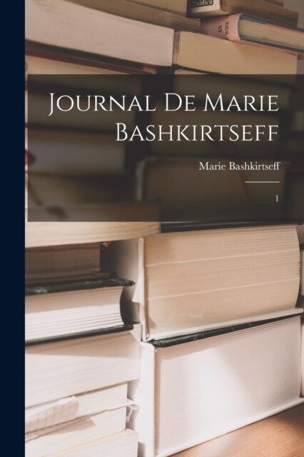 Journal de Marie Bashkirtseff: 1 (Paperback)