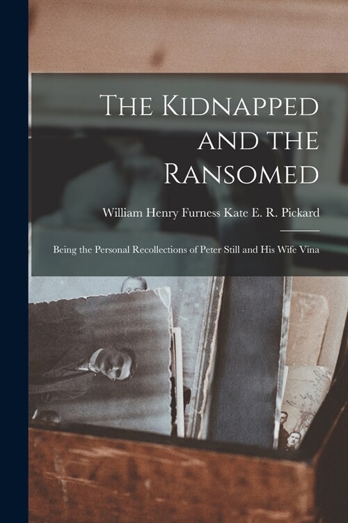 The Kidnapped and the Ransomed: Being the Personal Recollections of Peter Still and His Wife Vina (Paperback)