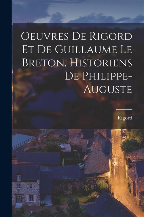 Oeuvres de Rigord et de Guillaume le Breton, Historiens de Philippe-Auguste (Paperback)