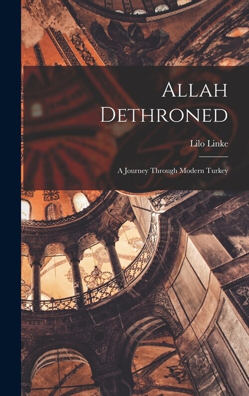 Allah Dethroned; a Journey Through Modern Turkey (Hardcover)
