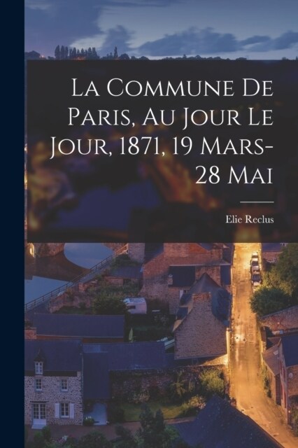 La Commune de Paris, au jour le jour, 1871, 19 mars-28 mai (Paperback)