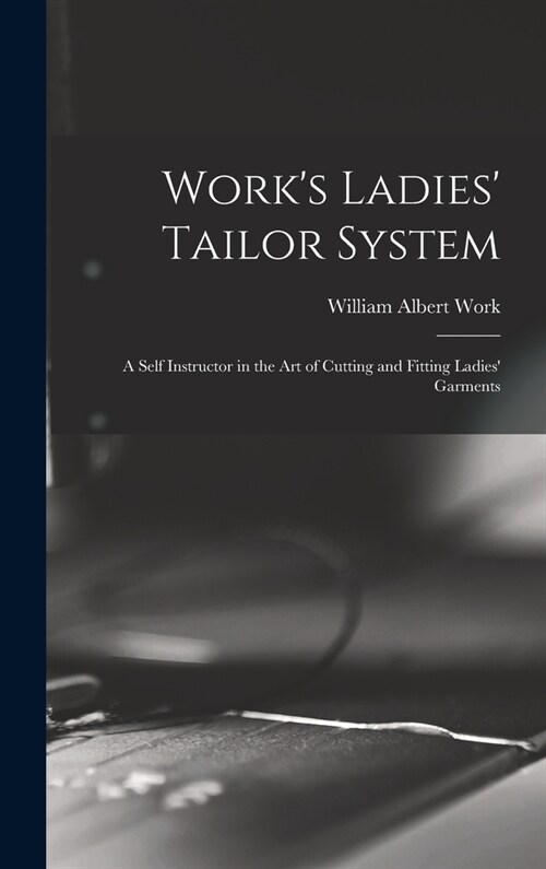 Works Ladies Tailor System; a Self Instructor in the art of Cutting and Fitting Ladies Garments (Hardcover)
