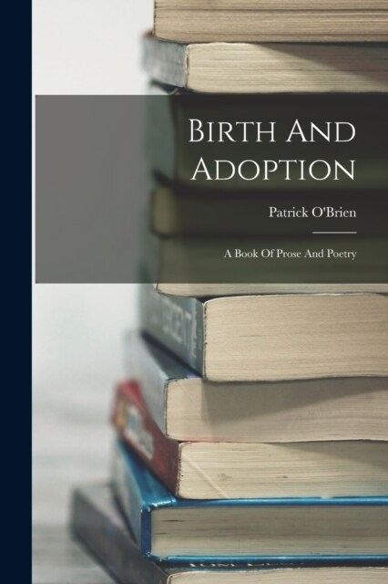 Birth And Adoption: A Book Of Prose And Poetry (Paperback)