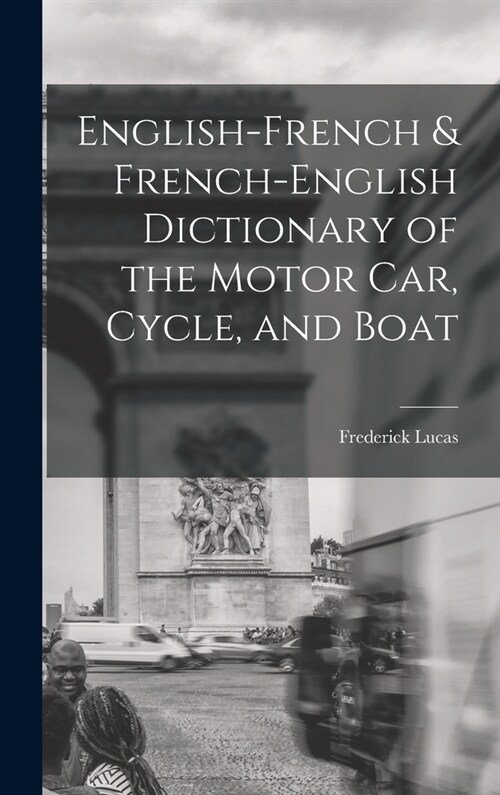 English-French & French-English Dictionary of the Motor Car, Cycle, and Boat (Hardcover)