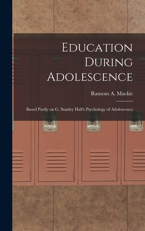 Education During Adolescence: Based Partly on G. Stanley Halls Psychology of Adolescence (Hardcover)