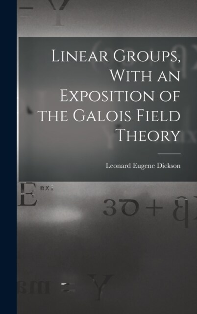 Linear Groups, With an Exposition of the Galois Field Theory (Hardcover)