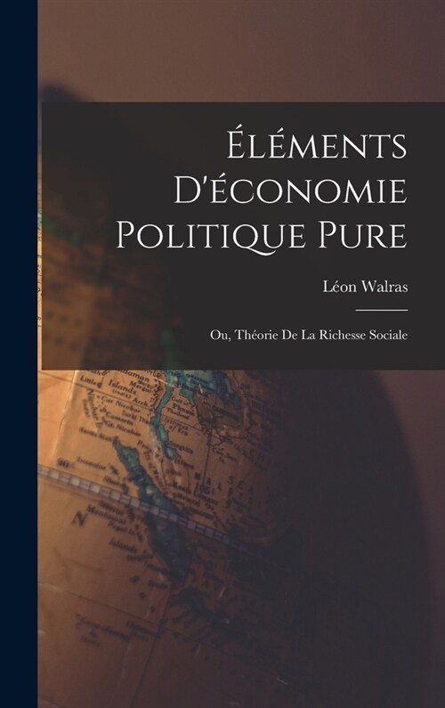 ??ents D?onomie Politique Pure; Ou, Th?rie De La Richesse Sociale (Hardcover)