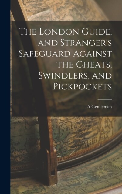 The London Guide, and Strangers Safeguard Against the Cheats, Swindlers, and Pickpockets (Hardcover)