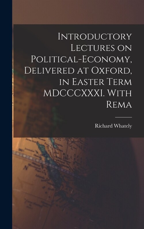 Introductory Lectures on Political-economy, Delivered at Oxford, in Easter Term MDCCCXXXI. With Rema (Hardcover)