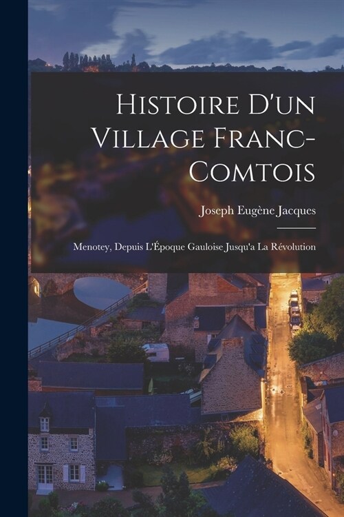Histoire dun Village Franc-Comtois: Menotey, Depuis L?oque Gauloise Jusqua la R?olution (Paperback)