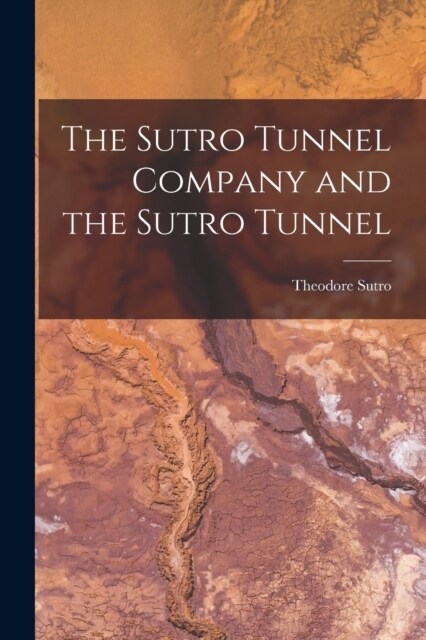 The Sutro Tunnel Company and the Sutro Tunnel (Paperback)