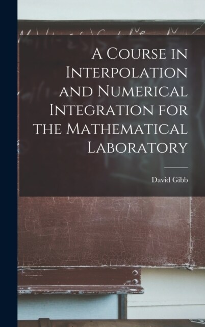 A Course in Interpolation and Numerical Integration for the Mathematical Laboratory (Hardcover)