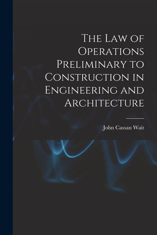 The Law of Operations Preliminary to Construction in Engineering and Architecture (Paperback)