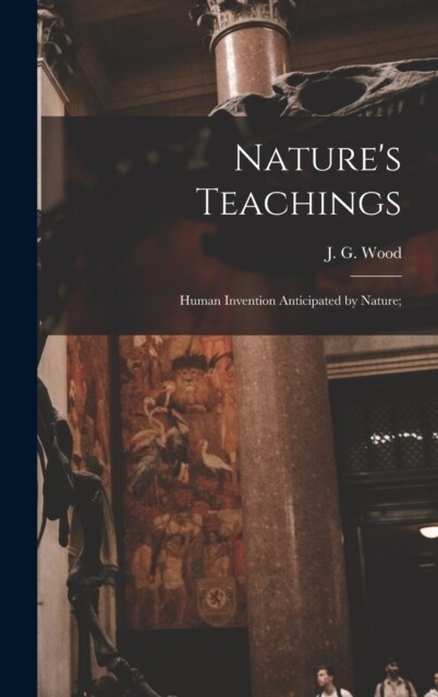 Natures Teachings: Human Invention Anticipated by Nature; (Hardcover)