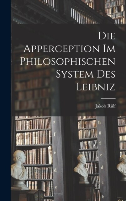 Die Apperception Im Philosophischen System Des Leibniz (Hardcover)