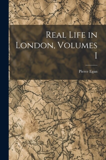 Real Life in London, Volumes I (Paperback)