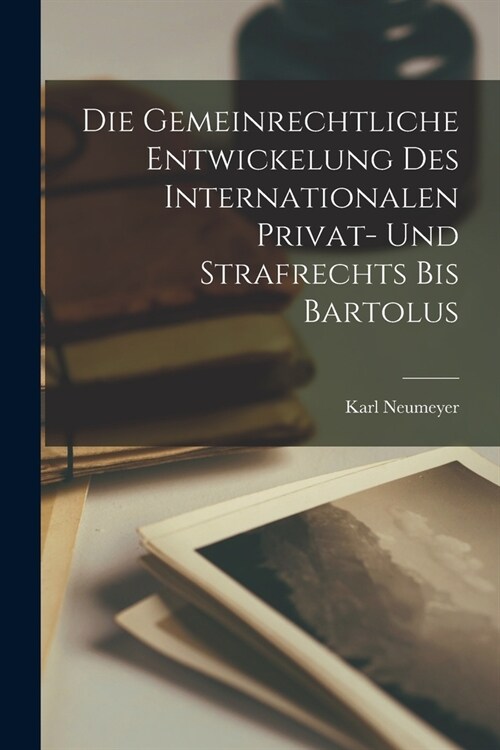Die Gemeinrechtliche Entwickelung des Internationalen Privat- und Strafrechts bis Bartolus (Paperback)