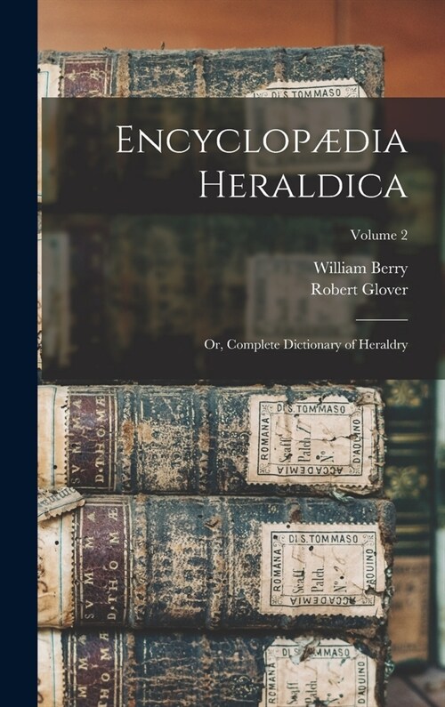 Encyclop?ia Heraldica: Or, Complete Dictionary of Heraldry; Volume 2 (Hardcover)