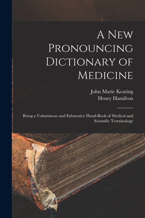 A New Pronouncing Dictionary of Medicine: Being a Voluminous and Exhaustive Hand-Book of Medical and Scientific Terminology (Paperback)
