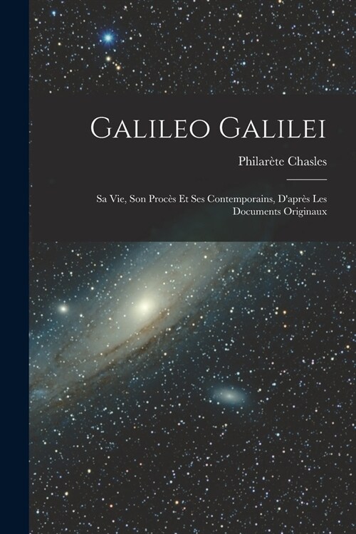 Galileo Galilei: Sa vie, son Proc? et ses Contemporains, Dapr? les Documents Originaux (Paperback)