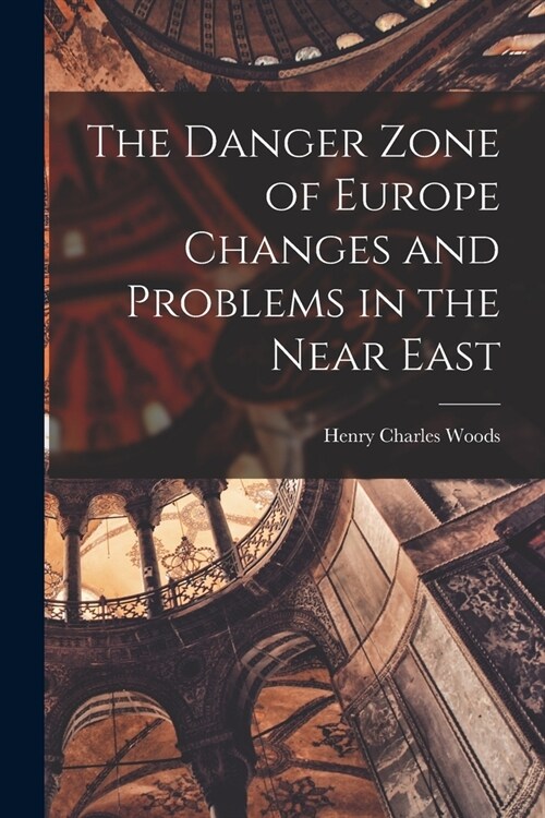 The Danger Zone of Europe Changes and Problems in the Near East (Paperback)