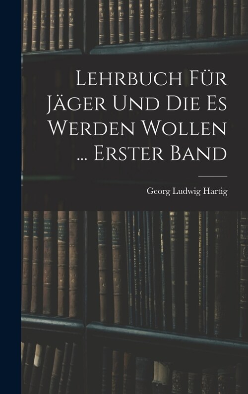 Lehrbuch F? J?er Und Die Es Werden Wollen ... Erster Band (Hardcover)