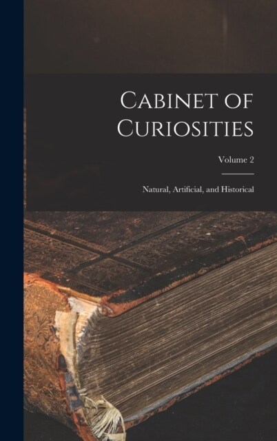 Cabinet of Curiosities: Natural, Artificial, and Historical; Volume 2 (Hardcover)