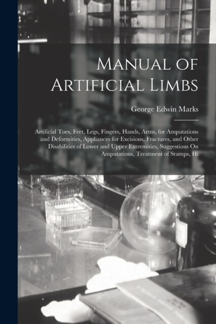 Manual of Artificial Limbs: Artificial Toes, Feet, Legs, Fingers, Hands, Arms, for Amputations and Deformities, Appliances for Excisions, Fracture (Paperback)