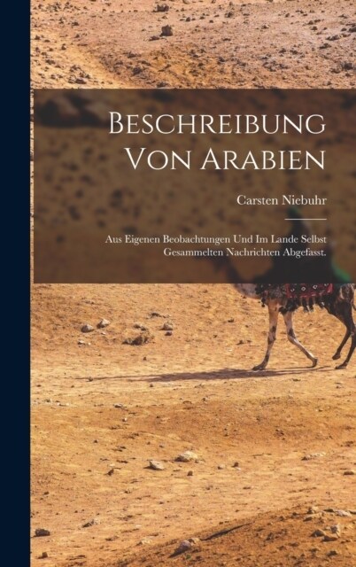 Beschreibung von Arabien: Aus eigenen Beobachtungen und im Lande selbst gesammelten Nachrichten abgefasst. (Hardcover)