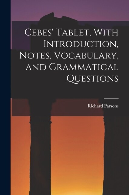 Cebes Tablet, With Introduction, Notes, Vocabulary, and Grammatical Questions (Paperback)