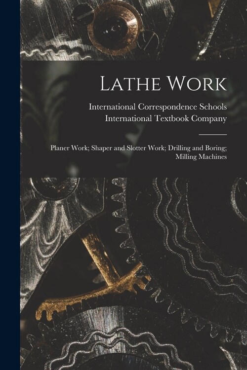 Lathe Work; Planer Work; Shaper and Slotter Work; Drilling and Boring; Milling Machines (Paperback)