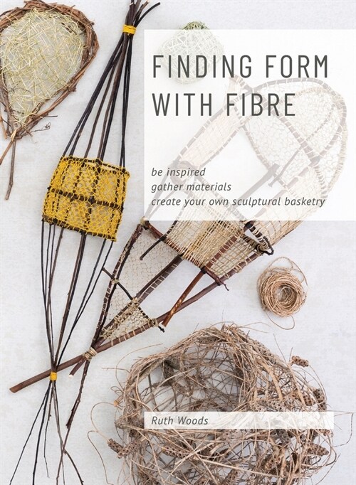 Find Form with Fibre, Be inspired, gather materials and create your own sculptural basketry (Hardcover)