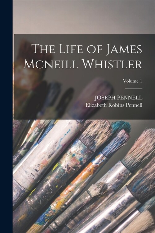 The Life of James Mcneill Whistler; Volume 1 (Paperback)