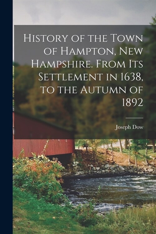 History of the Town of Hampton, New Hampshire. From its Settlement in 1638, to the Autumn of 1892 (Paperback)