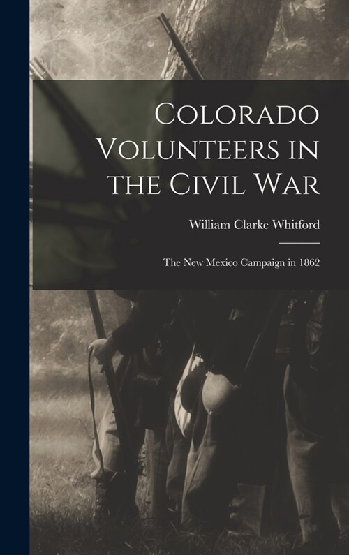 Colorado Volunteers in the Civil war; the New Mexico Campaign in 1862 (Hardcover)