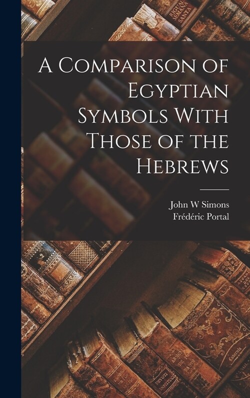 A Comparison of Egyptian Symbols With Those of the Hebrews (Hardcover)