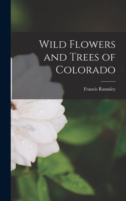 Wild Flowers and Trees of Colorado (Hardcover)