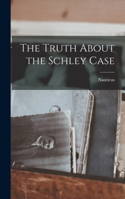 The Truth About the Schley Case (Hardcover)