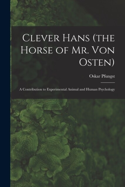 Clever Hans (the Horse of Mr. Von Osten): A Contribution to Experimental Animal and Human Psychology (Paperback)