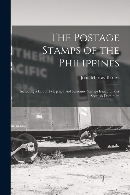 The Postage Stamps of the Philippines: Including a List of Telegraph and Revenue Stamps Issued Under Spanish Dominion (Paperback)