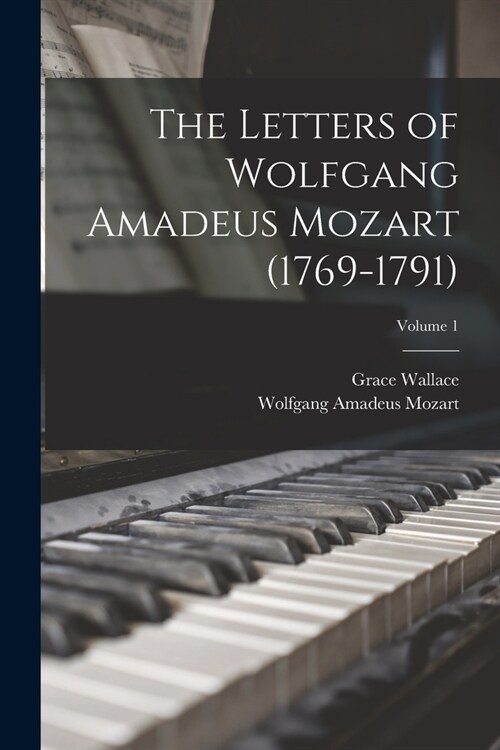 The Letters of Wolfgang Amadeus Mozart (1769-1791); Volume 1 (Paperback)