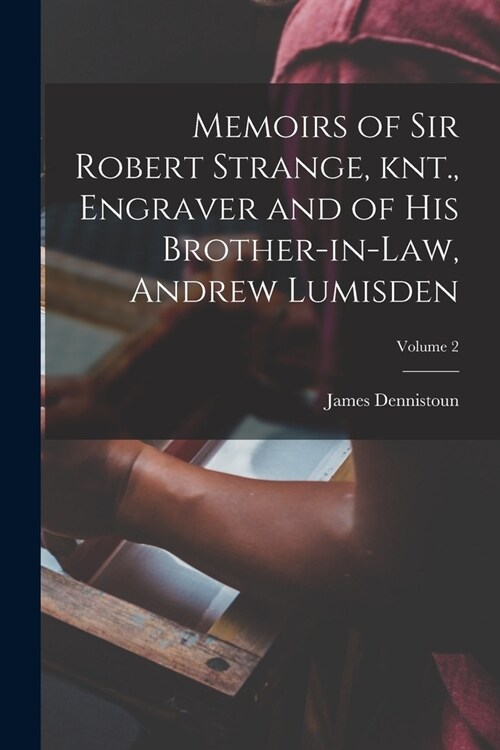Memoirs of Sir Robert Strange, knt., Engraver and of his Brother-in-law, Andrew Lumisden; Volume 2 (Paperback)