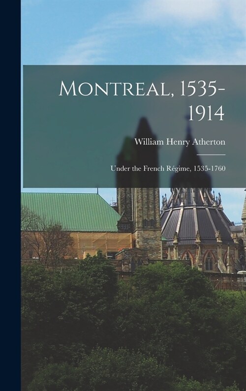 Montreal, 1535-1914: Under the French R?ime, 1535-1760 (Hardcover)