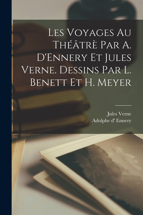 Les voyages au th羽tr?par A. DEnnery et Jules Verne. Dessins par L. Benett et H. Meyer (Paperback)