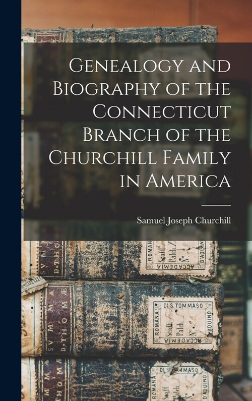 Genealogy and Biography of the Connecticut Branch of the Churchill Family in America (Hardcover)