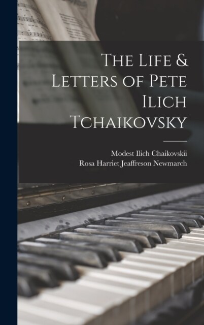 The Life & Letters of Pete Ilich Tchaikovsky (Hardcover)